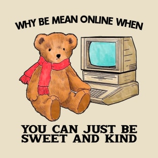 Why Be Mean Online When You Can Just Be Sweet And Kind T-Shirt