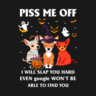 Halloween Chihuahua Lover T-shirt Piss Me Off I Will Slap You So Hard Even Google Won't Be Able To Find You Gift T-Shirt