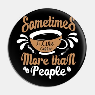 Sometimes i like coffee mor than people Pin