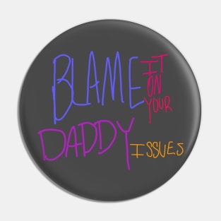 Blame It On Your Daddy Issues Pin