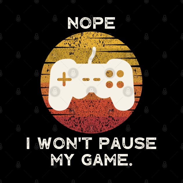 Nope , I Won't Pause My Game by busines_night