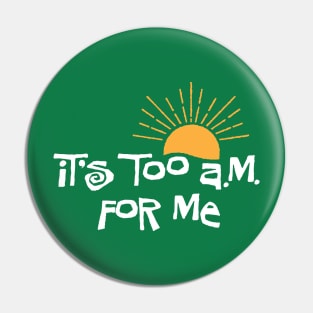 it's too a.m. for me Pin