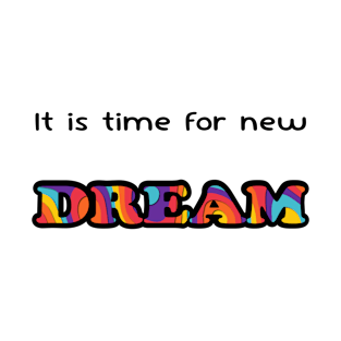 It is time for new dream T-Shirt