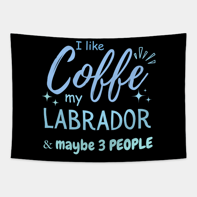 funny I like Coffee my Labrador And Maybe 3 People Tapestry by Mega-st