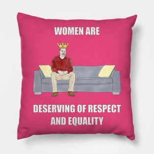 The Sofa King: Women are Deserving of Respect Pillow