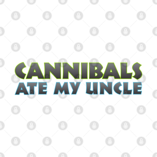 Cannibals Ate my Uncle by Dale Preston Design