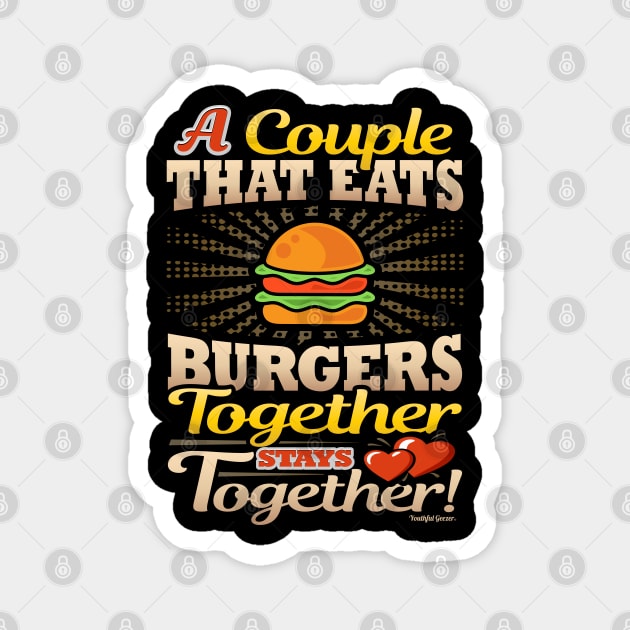 A Couple That Eats Burgers Together Stays Together Magnet by YouthfulGeezer