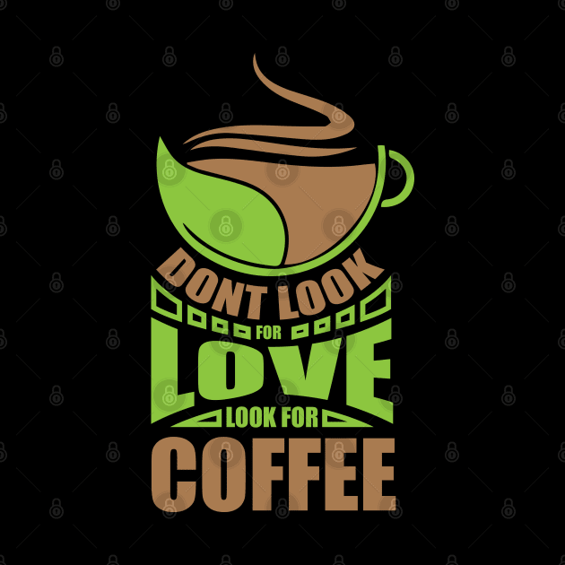 Dont Look For Love Look For Coffee by Sanzida Design