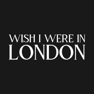 Wish I were in London T-Shirt