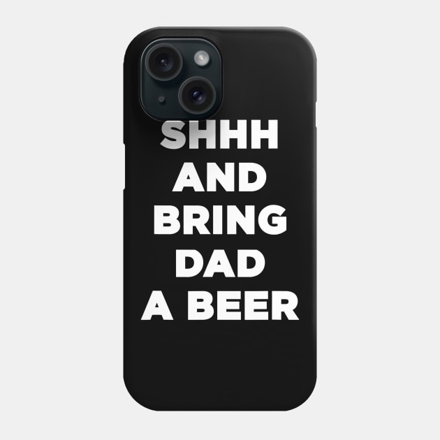 Mens Shh And Bring Dad A Beer Drinking Funny Beer Dad Phone Case by marjaalvaro