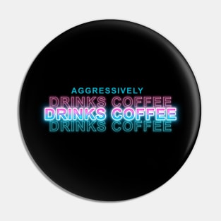 Aggressively Drinks Coffee Pin