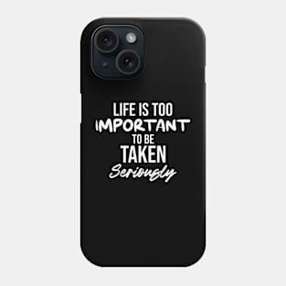 Life is too important to be taken seriously Phone Case