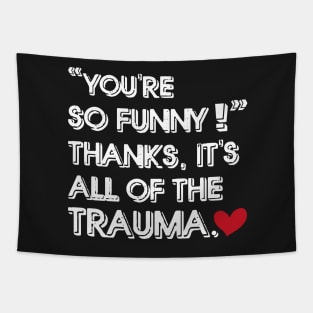 You're So Funny Thanks It's All Of The Trauma Tapestry