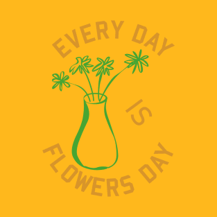 Every day is flowers day T-Shirt