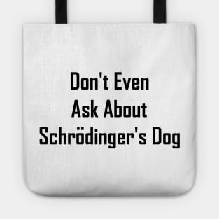 Don't Even Ask About Schrodinger's Dog Tote