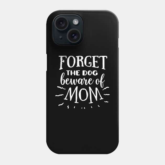 Forget the dog beware of mom Phone Case by Dylante