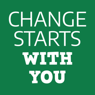 Change Starts With You T-Shirt