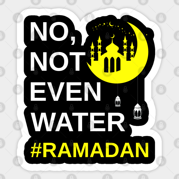 No Not Even Water Perfect Muslim Gift For Ramadan Month 2020 Funny Ramadan - Ramadan - Sticker | TeePublic No Not Even Water Perfect Muslim Gift For Ramadan Month 2020 Funny Ramadan - Ramadan - Sticker | TeePublic