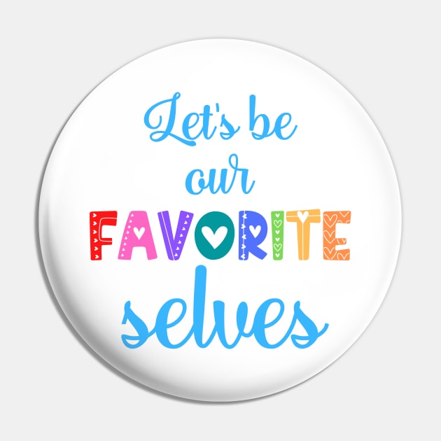 Let's Be Our Favorite Selves Pin by nathalieaynie