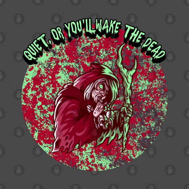 Quiet or You'll Wake The Dead by CTJFDesigns