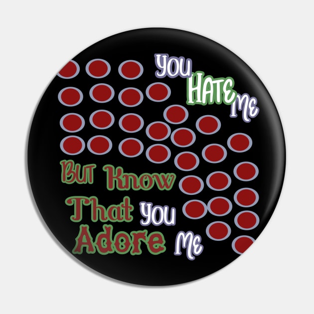 YOU HATE ME BUT KNOW THAT YOU ADORE ME HOODIE, TANK, T-SHIRT, MUGS, PILLOWS, APPAREL, STICKERS, TOTES, NOTEBOOKS, CASES, TAPESTRIES, PINS Pin by johan11