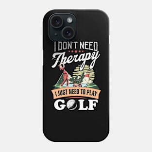 I Don't Need Therapy. I Just Need To Play Golf Phone Case