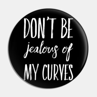 Don't Be Jealous Of My Curves Pin