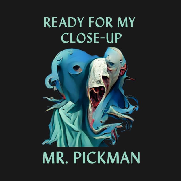 Ready for My Close-Up Mr. Pickman by kenrobin