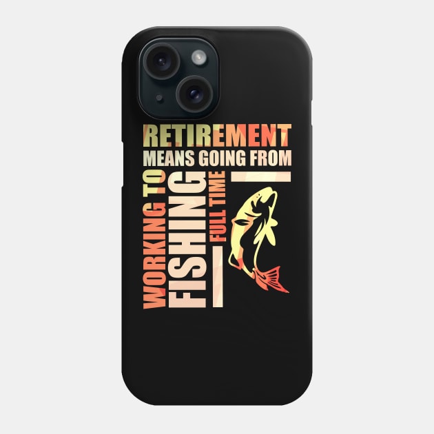 Retirement Means Going From Working To Fishing Phone Case by theperfectpresents
