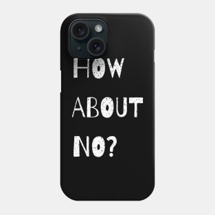 how about no, funny saying Phone Case