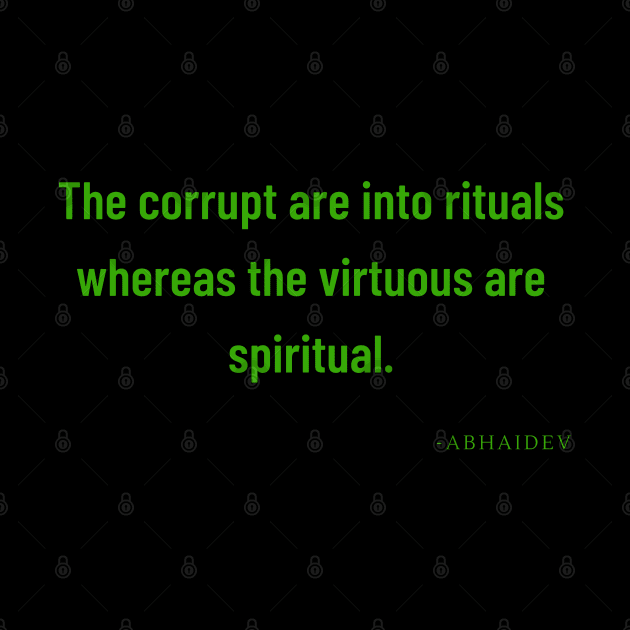 The corrupt are into rituals, whereas the spiritual are virtuous by Rechtop