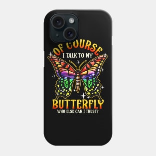 Of Course I Talk To My Butterfly Who Else Can I Trust Phone Case