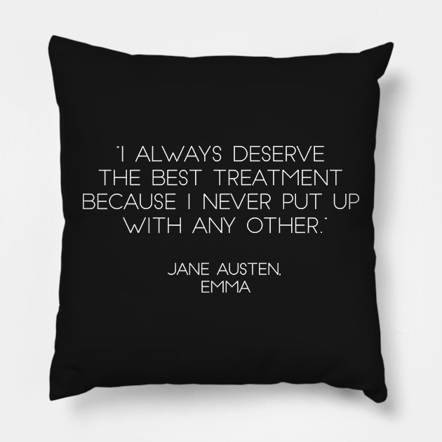 “I Always Deserve The Best Treatment Because I Never Put Up With Any Other.” - Jane Austen, Emma (White) Pillow by nkZarger08