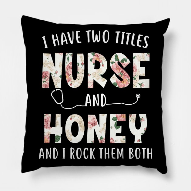 I Have Two Titles Nurse and Honey Floral Mothers Day Pillow by melodielouisa