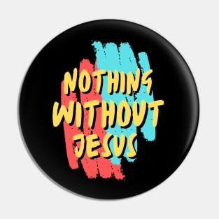 Nothing Without Jesus | Christian Saying Pin