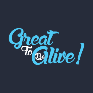 Be To Great Alive! T-Shirt