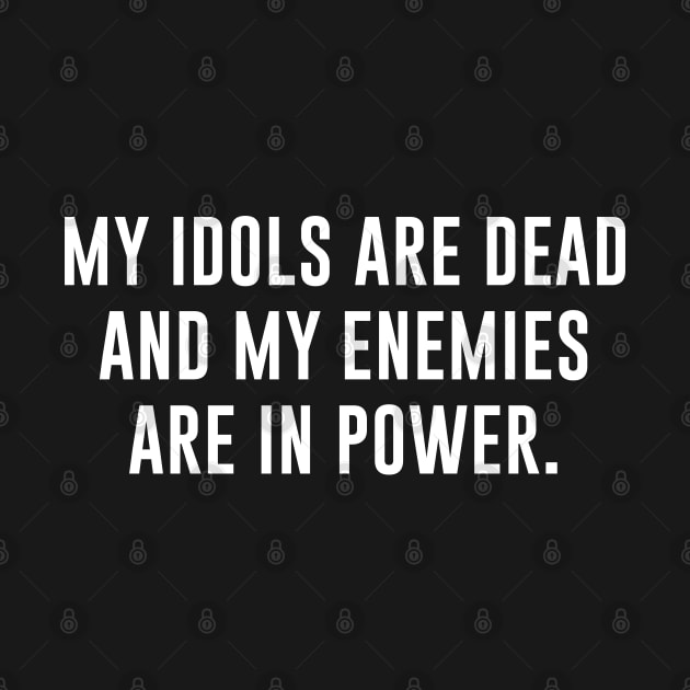 My idols are dead and my enemies are in power by newledesigns