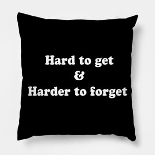 Hard to get & harder to forget Pillow