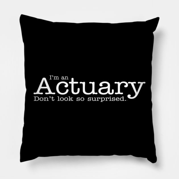 I'm aa Actuary Don't Look So Surprised Funny Design Pillow by dlinca