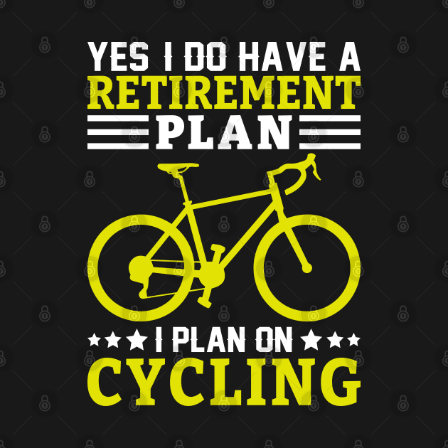 Yes I Do have a Retirement plan, I plan on Cycling by sharukhdesign