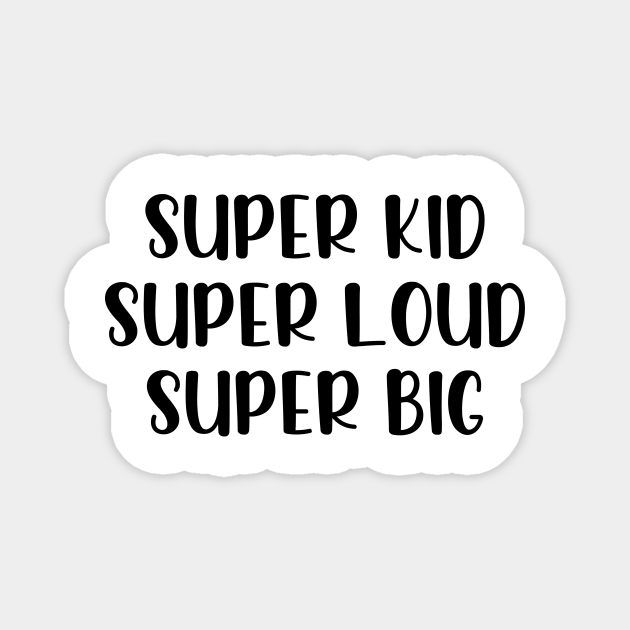 Super kid super loud super big - Super Kid Super Loud Super Big - Magnet | TeePublic Super kid super loud super big - Super Kid Super Loud Super Big - Magnet | TeePublic