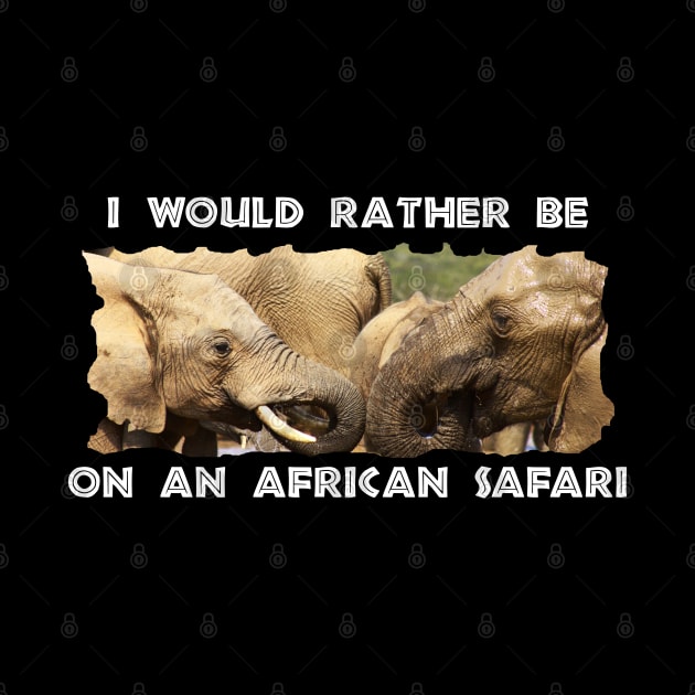 I Would Rather Be On An African Safari Elephant Drinks by PathblazerStudios