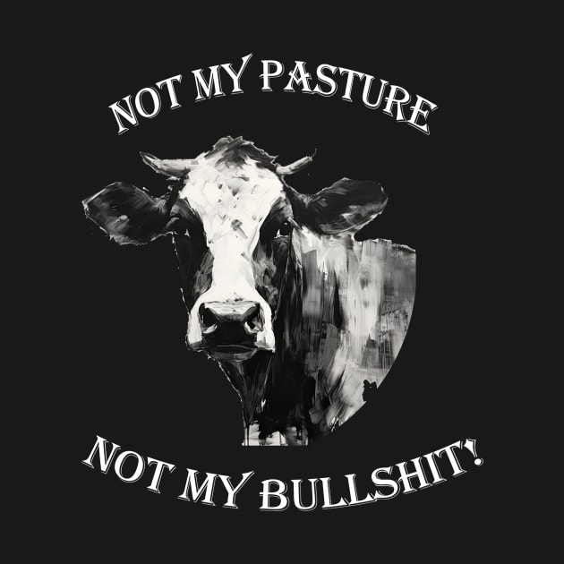 Not my pasture not my bullshit white letters by NivestaMelo