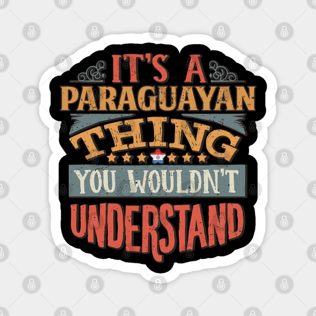 It's A Paraguayan Thing You Would'nt Understand - Gift For Paraguayan With Paraguayan Flag Heritage Roots From Paraguay Magnet by giftideas