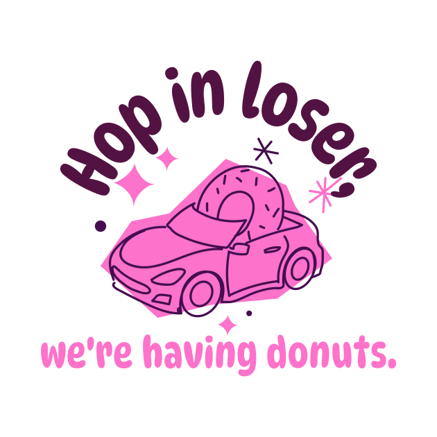 Hop in Loser, We're Having Donuts Donut Resist Donut Judge Cute Donut Economics by TV Dinners