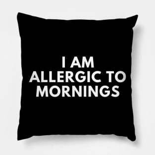 I Am Allergic To Mornings. Funny Sarcastic Not A Morning Person Saying Pillow