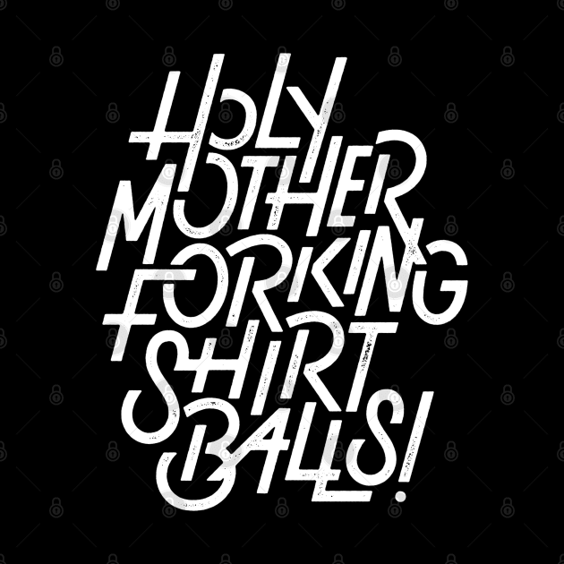 Holy Motherforking Shirt Balls! by bitethehippo