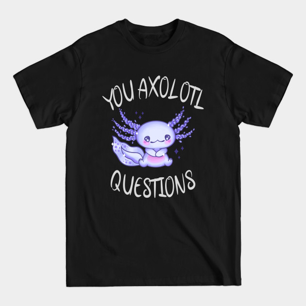 Discover You axolotl questions - You Axolotl Questions - T-Shirt