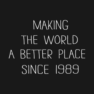 Making the world a better place since 1989 T-Shirt