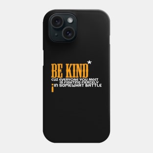 Be kind cuz everyone you meet is fighting fiercely in somewhat battle meme quotes Man's Woman's Phone Case